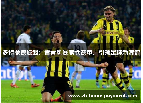多特蒙德崛起：青春风暴席卷德甲，引领足球新潮流