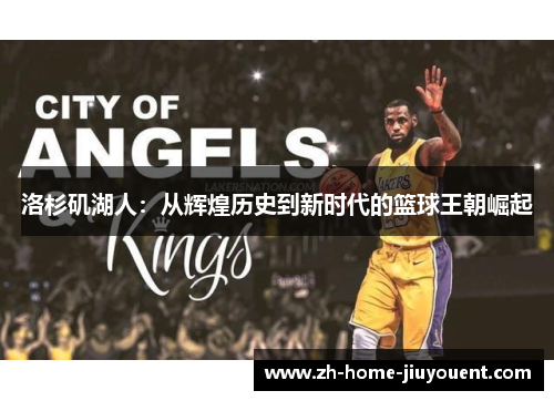 洛杉矶湖人:从辉煌历史到新时代的篮球王朝崛起 洛杉矶湖人:从辉煌历史到新时代的篮球王朝崛起
