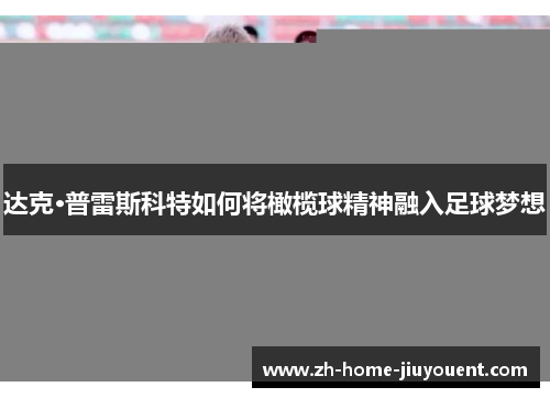 达克·普雷斯科特如何将橄榄球精神融入足球梦想