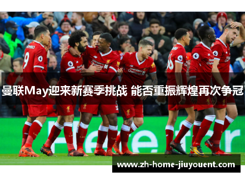 曼联May迎来新赛季挑战 能否重振辉煌再次争冠