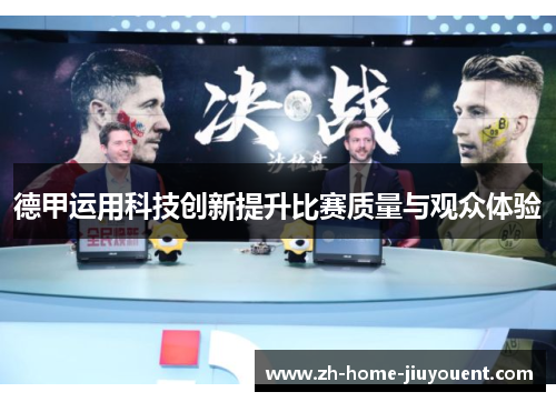 德甲运用科技创新提升比赛质量与观众体验 德甲运用科技创新提升比赛质量与观众体验